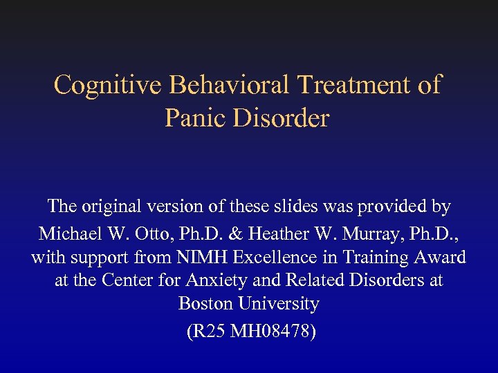 Cognitive Behavioral Treatment of Panic Disorder The original version of these slides was provided