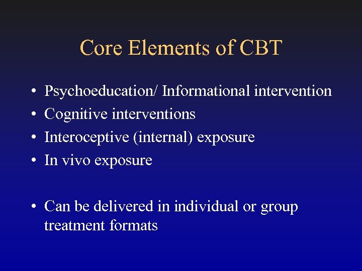 Core Elements of CBT • • Psychoeducation/ Informational intervention Cognitive interventions Interoceptive (internal) exposure