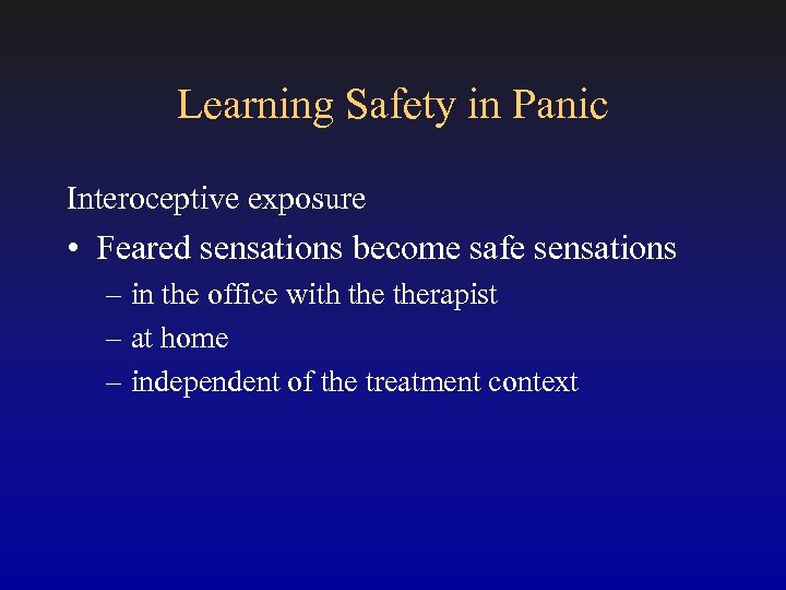 Learning Safety in Panic Interoceptive exposure • Feared sensations become safe sensations – in