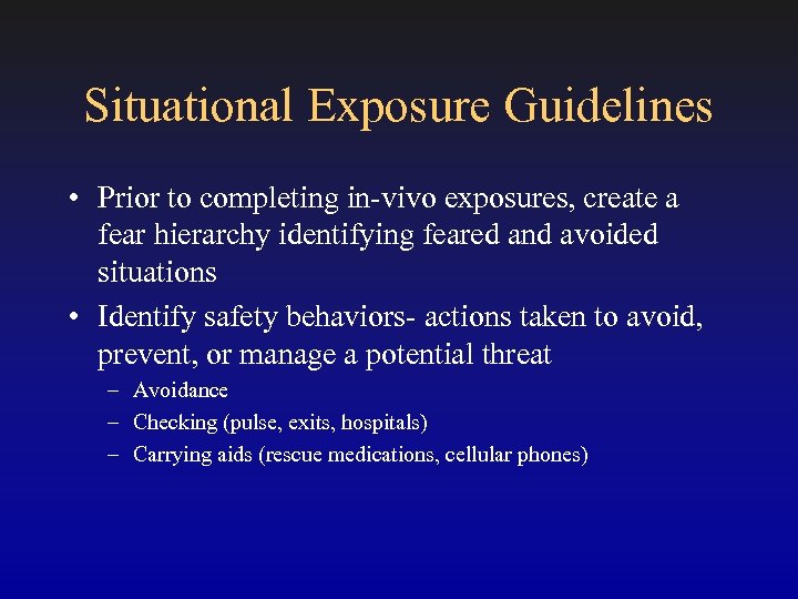 Situational Exposure Guidelines • Prior to completing in-vivo exposures, create a fear hierarchy identifying