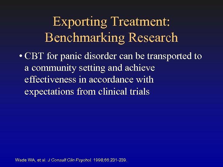 Exporting Treatment: Benchmarking Research • CBT for panic disorder can be transported to a