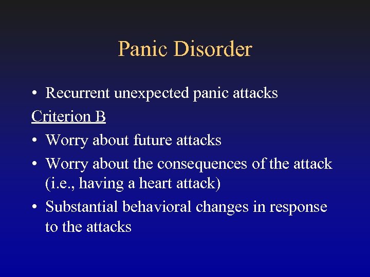 Panic Disorder • Recurrent unexpected panic attacks Criterion B • Worry about future attacks