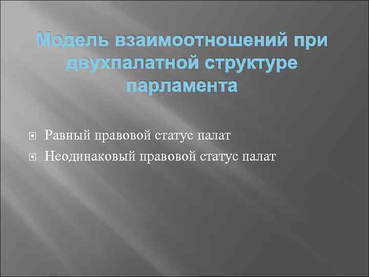 Модель взаимоотношений при двухпалатной структуре парламента Равный правовой статус палат Неодинаковый правовой статус палат