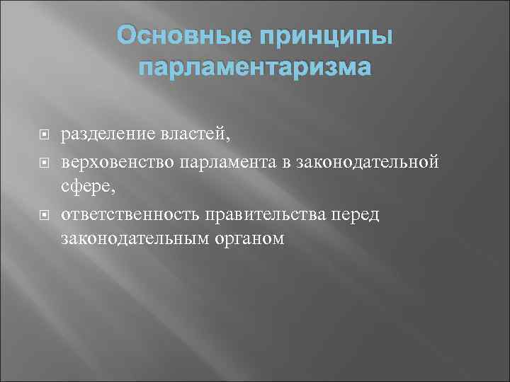 Основные принципы парламентаризма разделение властей, верховенство парламента в законодательной сфере, ответственность правительства перед законодательным