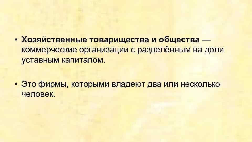  • Хозяйственные товарищества и общества — коммерческие организации с разделённым на доли уставным