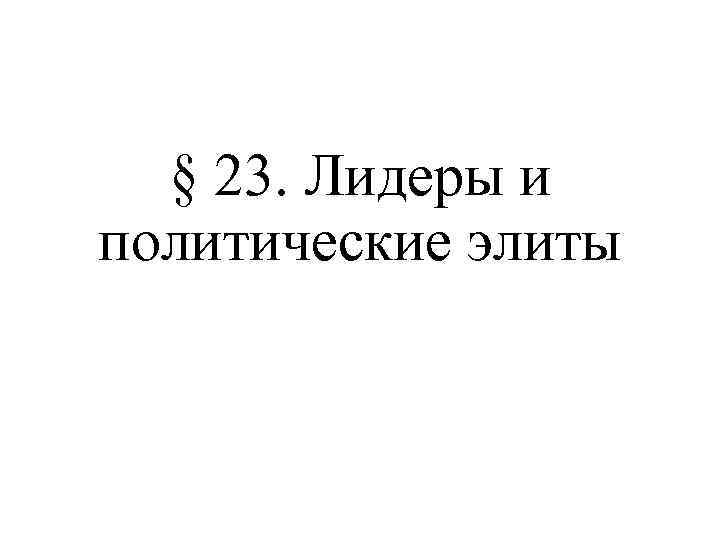 § 23. Лидеры и политические элиты 