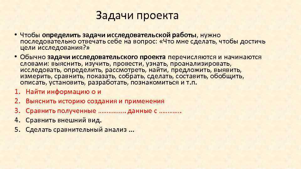 Задачи проекта • Чтобы определить задачи исследовательской работы, нужно последовательно отвечать себе на вопрос: