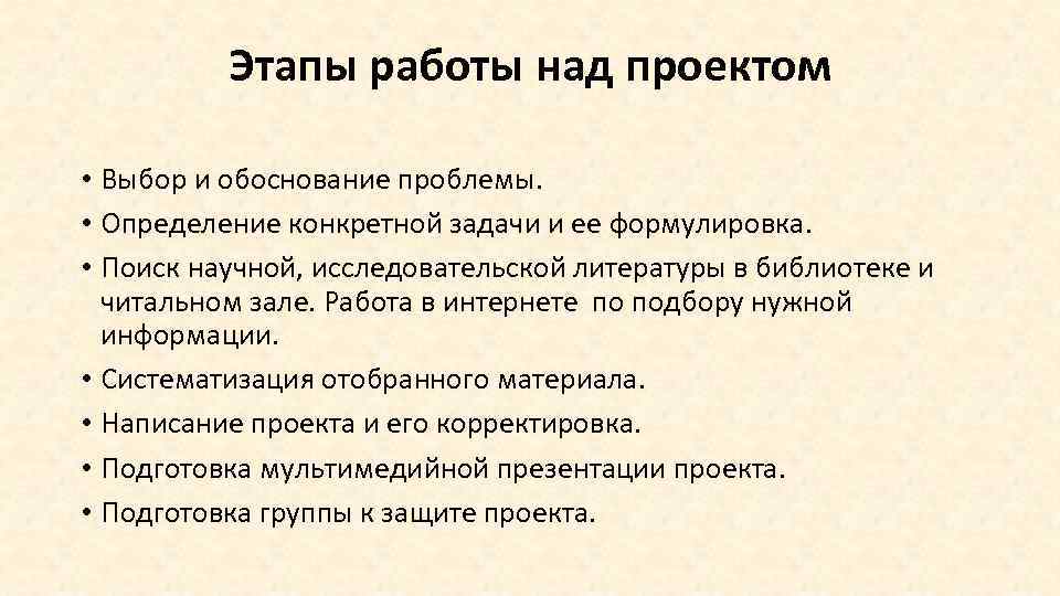 Этапы работы над проектом • Выбор и обоснование проблемы. • Определение конкретной задачи и