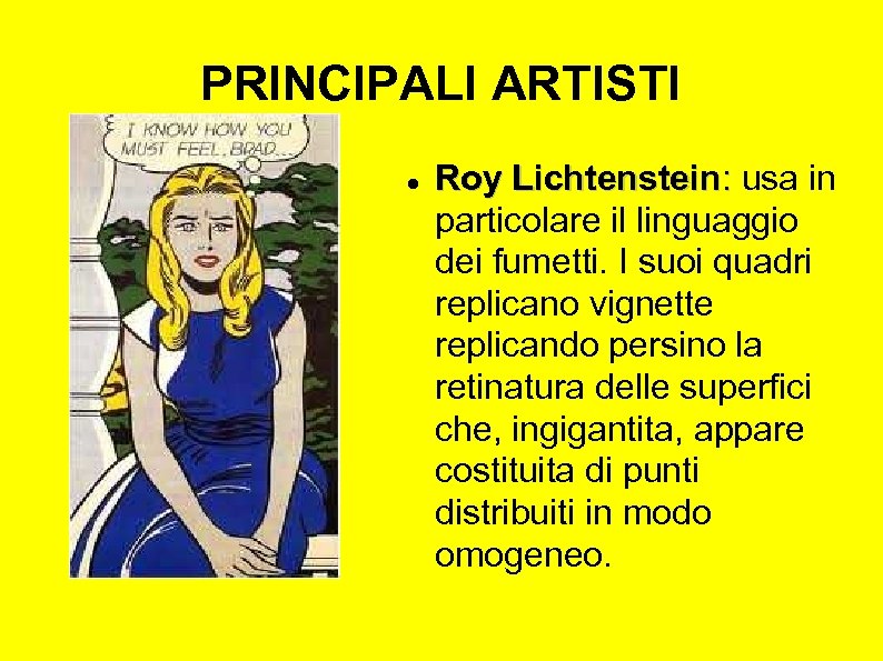 PRINCIPALI ARTISTI Roy Lichtenstein: usa in particolare il linguaggio dei fumetti. I suoi quadri