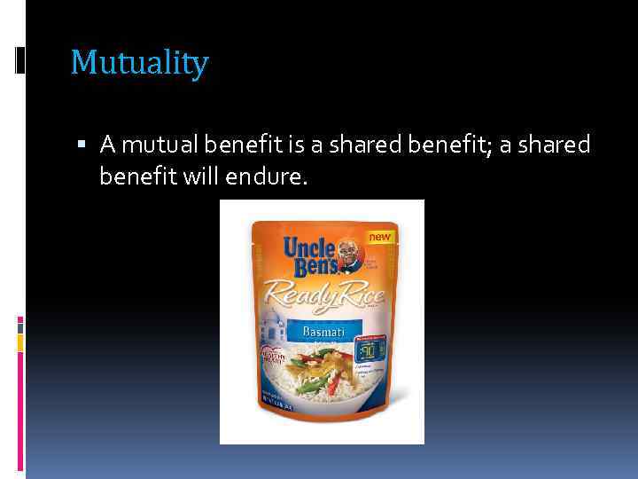 Mutuality A mutual benefit is a shared benefit; a shared benefit will endure. 