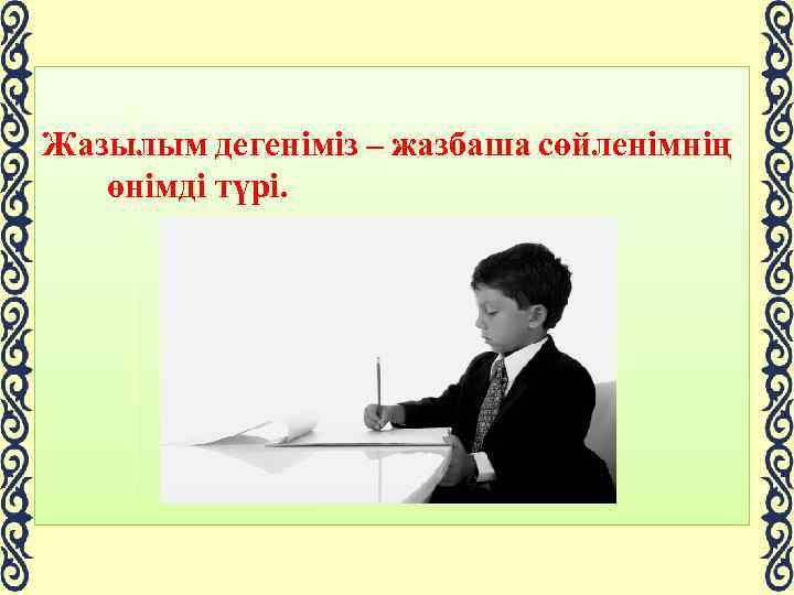 Жазылым дегеніміз – жазбаша сөйленімнің өнімді түрі. 