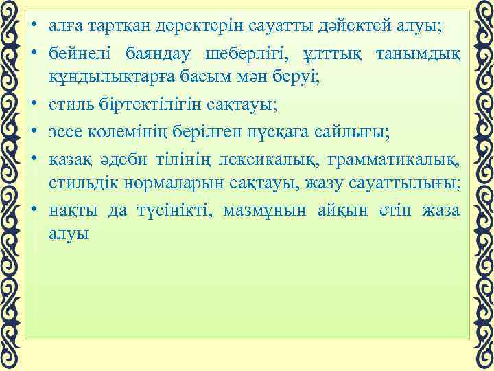  • алға тартқан деректерін сауатты дәйектей алуы; • бейнелі баяндау шеберлігі, ұлттық танымдық