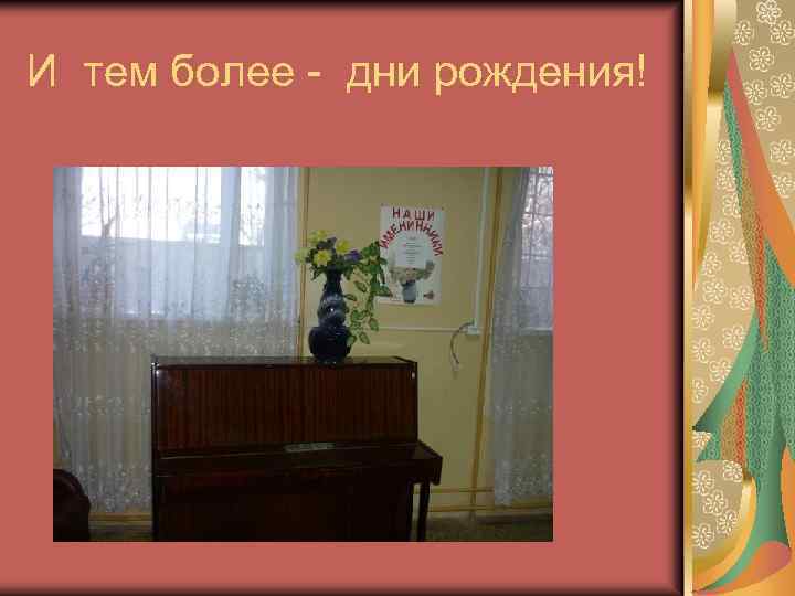 И тем более - дни рождения! 