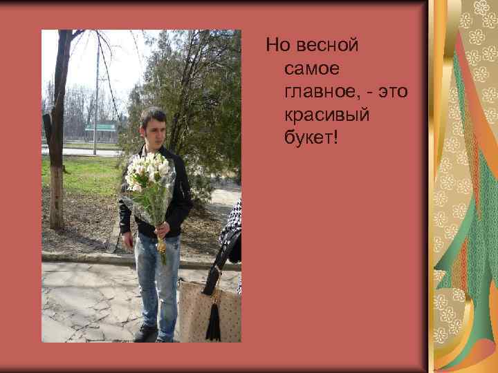 Но весной самое главное, - это красивый букет! 