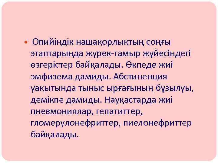  Опийіндік нашақорлықтың соңғы этаптарында жүрек-тамыр жүйесіндегі өзгерістер байқалады. Өкпеде жиі эмфизема дамиды. Абстиненция