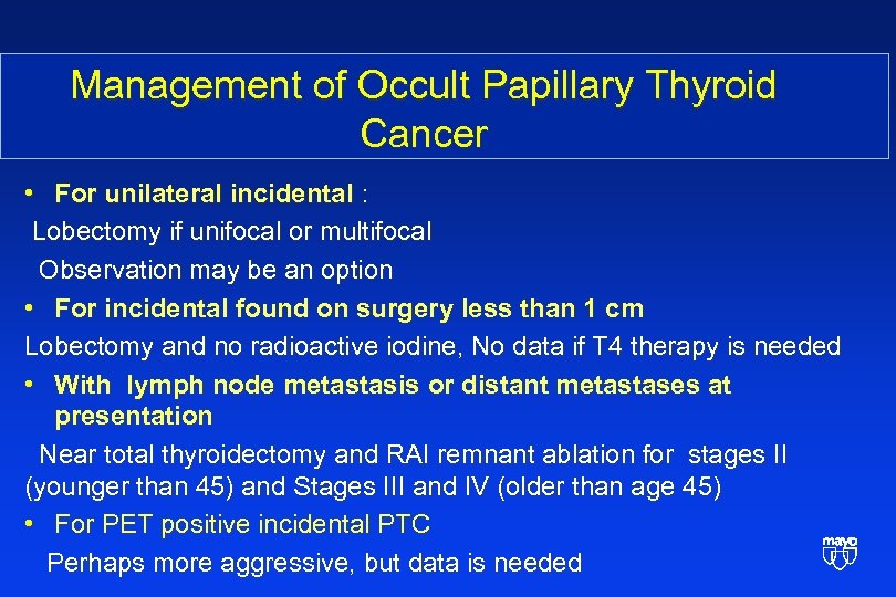 Management of Occult Papillary Thyroid Cancer • For unilateral incidental : Lobectomy if unifocal