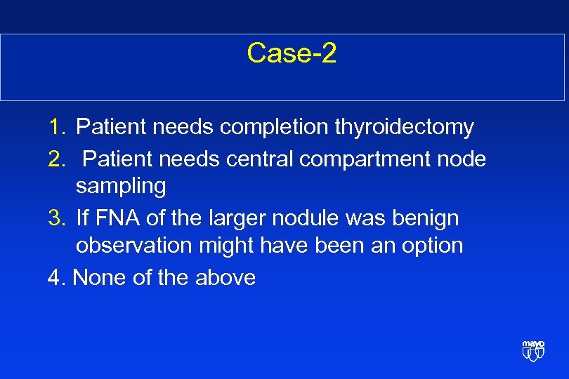  Case-2 1. Patient needs completion thyroidectomy 2. Patient needs central compartment node sampling
