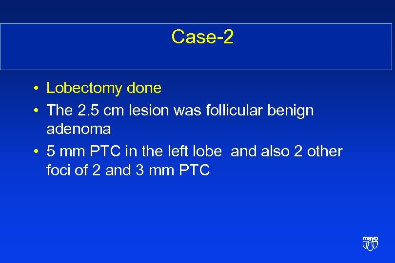  Case-2 • Lobectomy done • The 2. 5 cm lesion was follicular benign