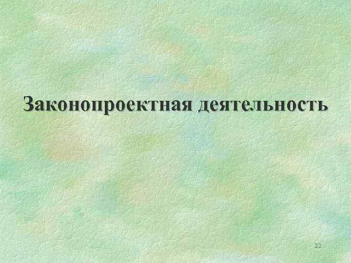 Законопроектная деятельность 22 
