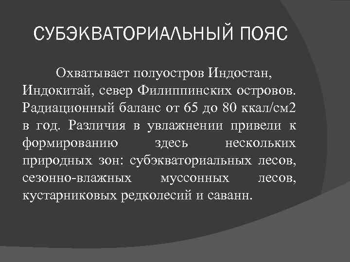 СУБЭКВАТОРИАЛЬНЫЙ ПОЯС Охватывает полуостров Индостан, Индокитай, север Филиппинских островов. Радиационный баланс от 65 до