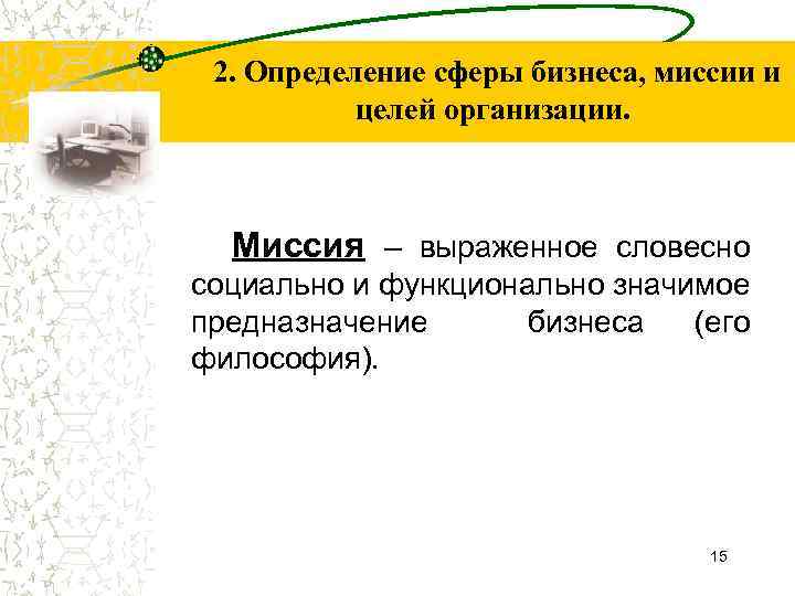 2. Определение сферы бизнеса, миссии и целей организации. Миссия – выраженное словесно социально и