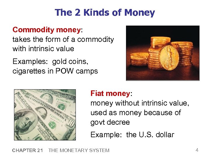 The 2 Kinds of Money Commodity money: takes the form of a commodity with