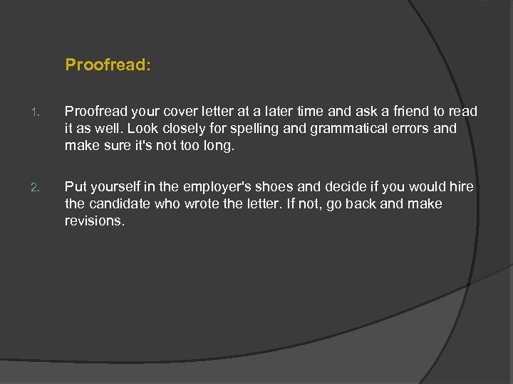 Proofread: 1. Proofread your cover letter at a later time and ask a friend
