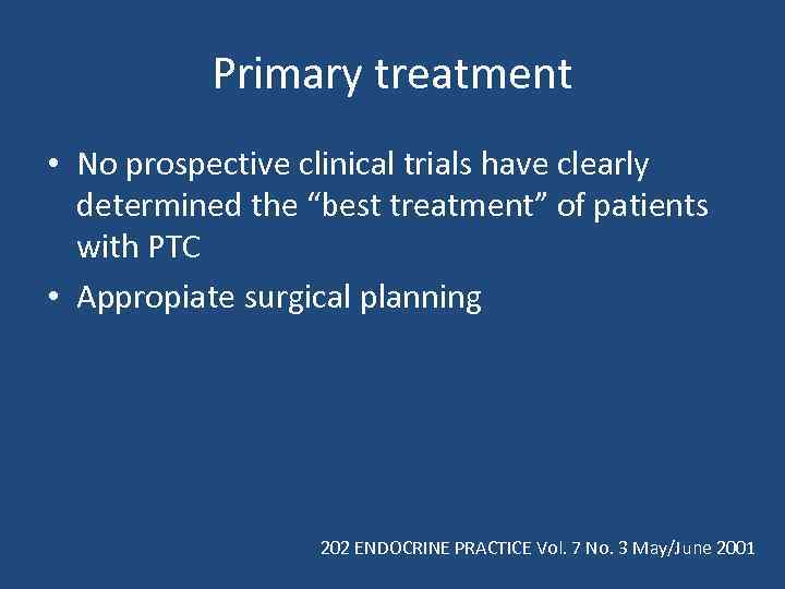Primary treatment • No prospective clinical trials have clearly determined the “best treatment” of