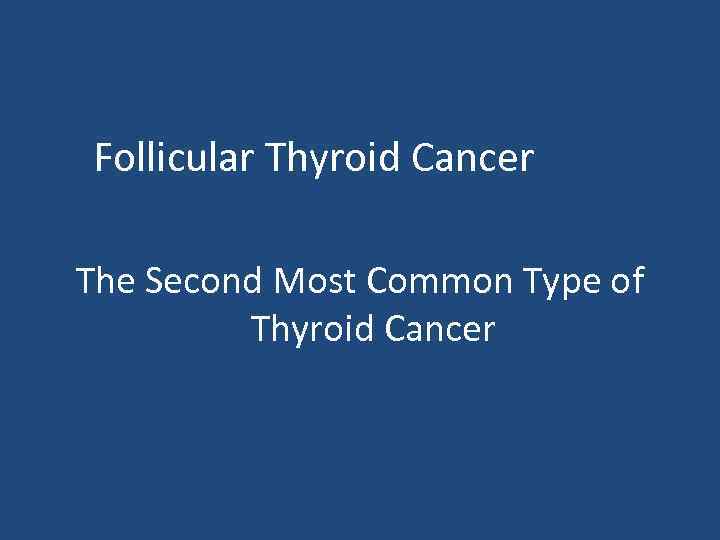 Follicular Thyroid Cancer The Second Most Common Type of Thyroid Cancer 