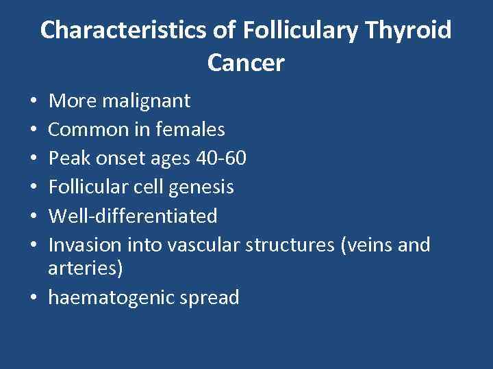 Characteristics of Folliculary Thyroid Cancer More malignant Common in females Peak onset ages 40