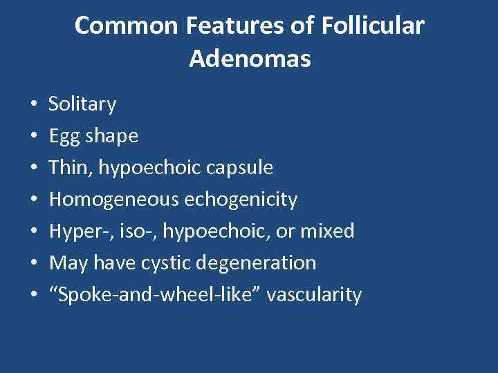 Common Features of Follicular Adenomas • • Solitary Egg shape Thin, hypoechoic capsule Homogeneous