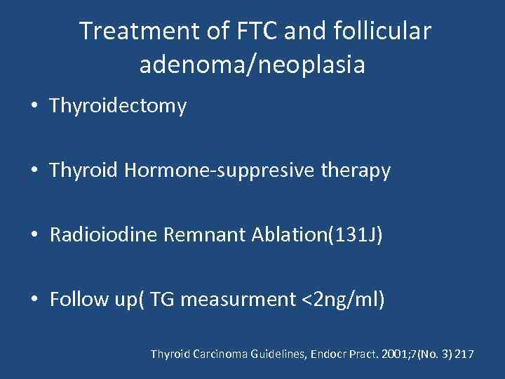 Treatment of FTC and follicular adenoma/neoplasia • Thyroidectomy • Thyroid Hormone-suppresive therapy • Radioiodine