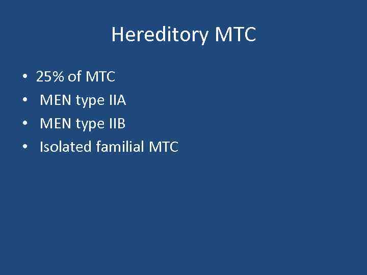 Hereditory MTC • • 25% of MTC MEN type IIA MEN type IIB Isolated