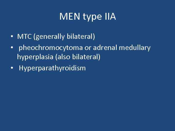 MEN type IIA • MTC (generally bilateral) • pheochromocytoma or adrenal medullary hyperplasia (also