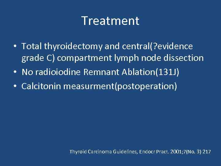 Treatment • Total thyroidectomy and central(? evidence grade C) compartment lymph node dissection •