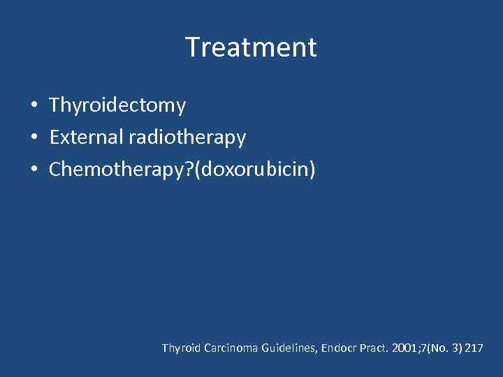 Treatment • Thyroidectomy • External radiotherapy • Chemotherapy? (doxorubicin) Thyroid Carcinoma Guidelines, Endocr Pract.
