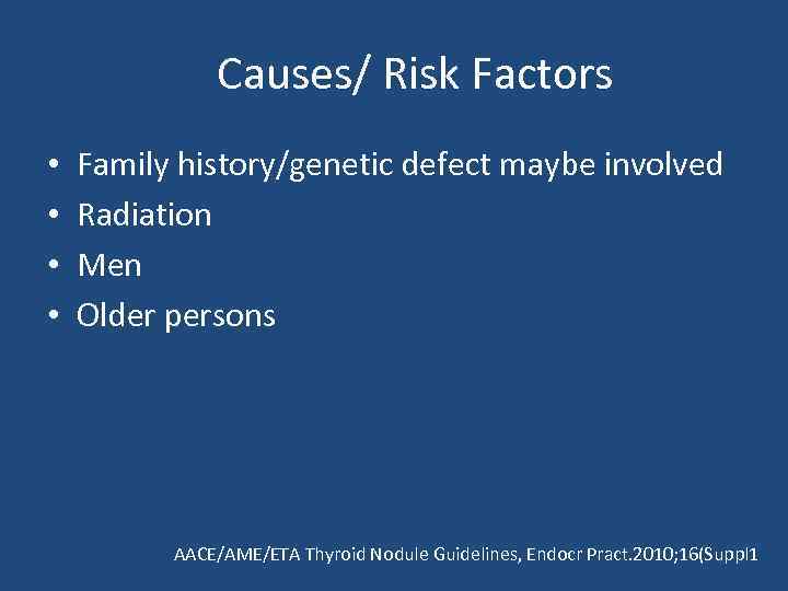 Causes/ Risk Factors • • Family history/genetic defect maybe involved Radiation Men Older persons