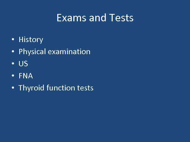 Exams and Tests • • • History Physical examination US FNA Thyroid function tests