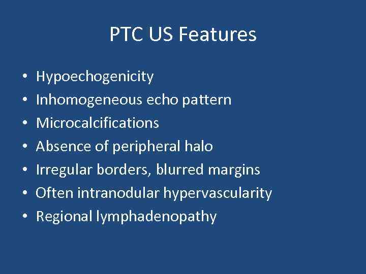 PTC US Features • • Hypoechogenicity Inhomogeneous echo pattern Microcalcifications Absence of peripheral halo