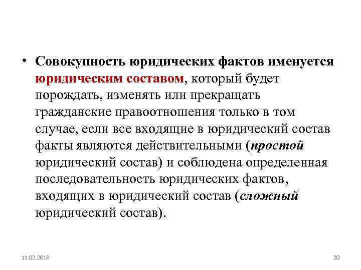  • Совокупность юридических фактов именуется юридическим составом, который будет порождать, изменять или прекращать