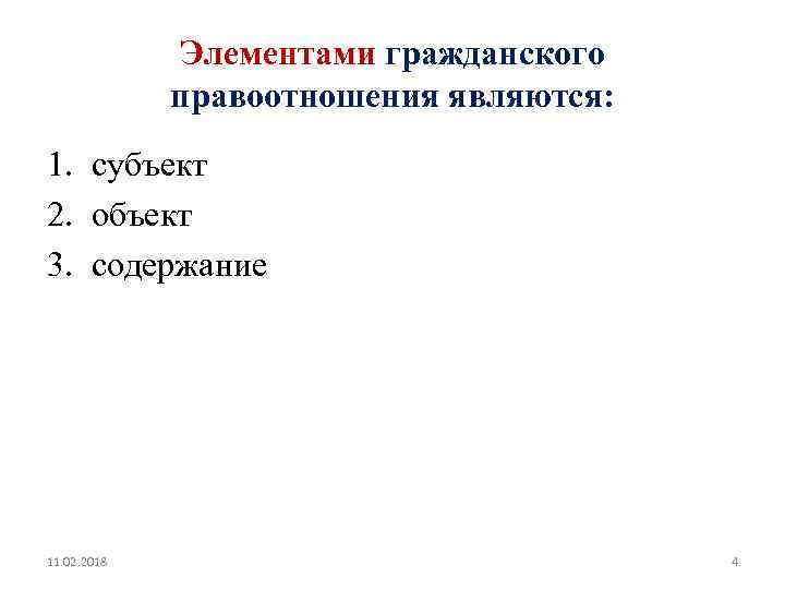 Элементами гражданского правоотношения являются: 1. субъект 2. объект 3. содержание 11. 02. 2018 4