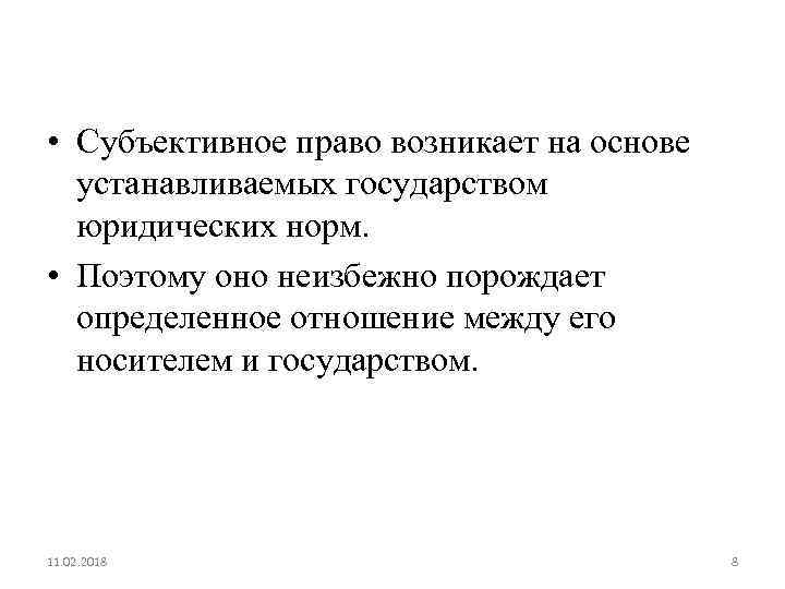  • Субъективное право возникает на основе устанавливаемых государством юридических норм. • Поэтому оно