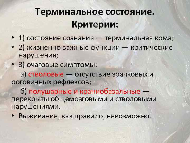 Терминальное состояние. Критерии: • 1) состояние сознания — терминальная кома; • 2) жизненно важные