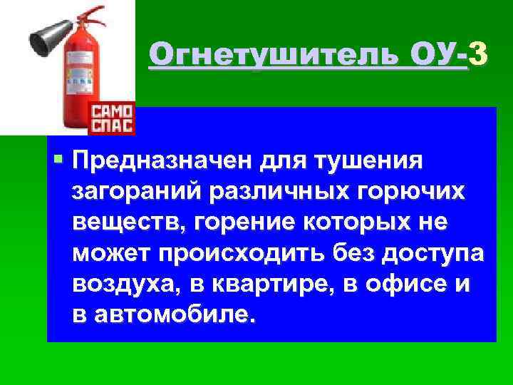 Огнетушитель ОУ-3 Предназначен для тушения загораний различных горючих веществ, горение которых не может происходить