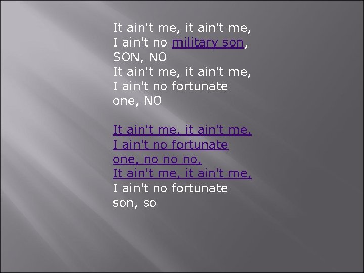 It ain't me, it ain't me, I ain't no military son, SON, NO It