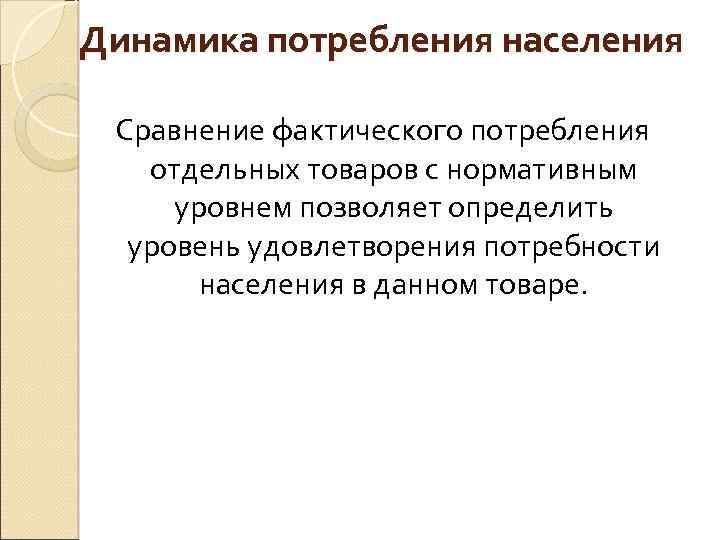 Динамика потребления населения Сравнение фактического потребления отдельных товаров с нормативным уровнем позволяет определить уровень