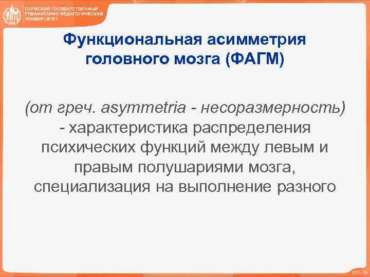 Функциональная асимметрия головного мозга (ФАГМ) (от греч. asymmetria - несоразмерность) - характеристика распределения психических