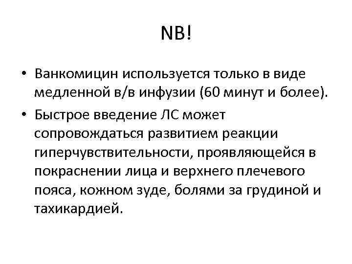 NB! • Ванкомицин используется только в виде медленной в/в инфузии (60 минут и более).