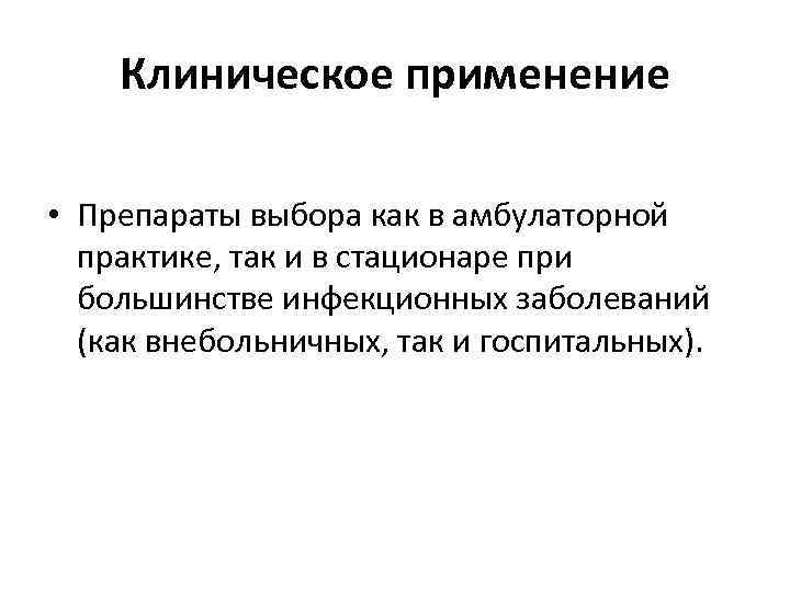 Клиническое применение • Препараты выбора как в амбулаторной практике, так и в стационаре при