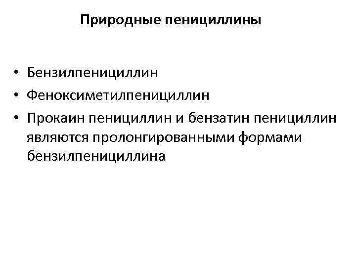 Природные пенициллины • Бензилпенициллин • Феноксиметилпенициллин • Прокаин пенициллин и бензатин пенициллин являются пролонгированными